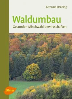 Waldumbau – Gesunden Mischwald Bewirtschaften
