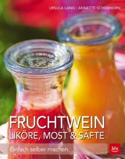 Frugtvin, Likører, Most Og Saft – Lav Det Selv På En Nem Måde (Fruchtwein, Liköre, Most Und Säfte –